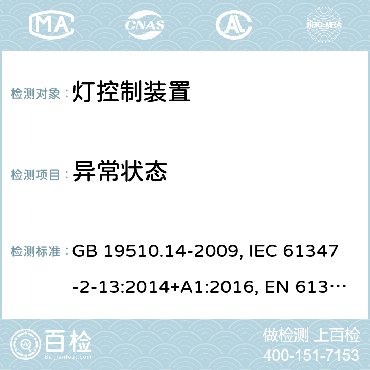 异常状态 灯控装置.第2-13部分:发光二极管交直流供电控制设施的特殊要求 GB 19510.14-2009, IEC 61347-2-13:2014+A1:2016, EN 61347-2-13: 2014+A1:2017, AS/NZS IEC 61347.2.13:2013, AS 61347.2.13:2018 16