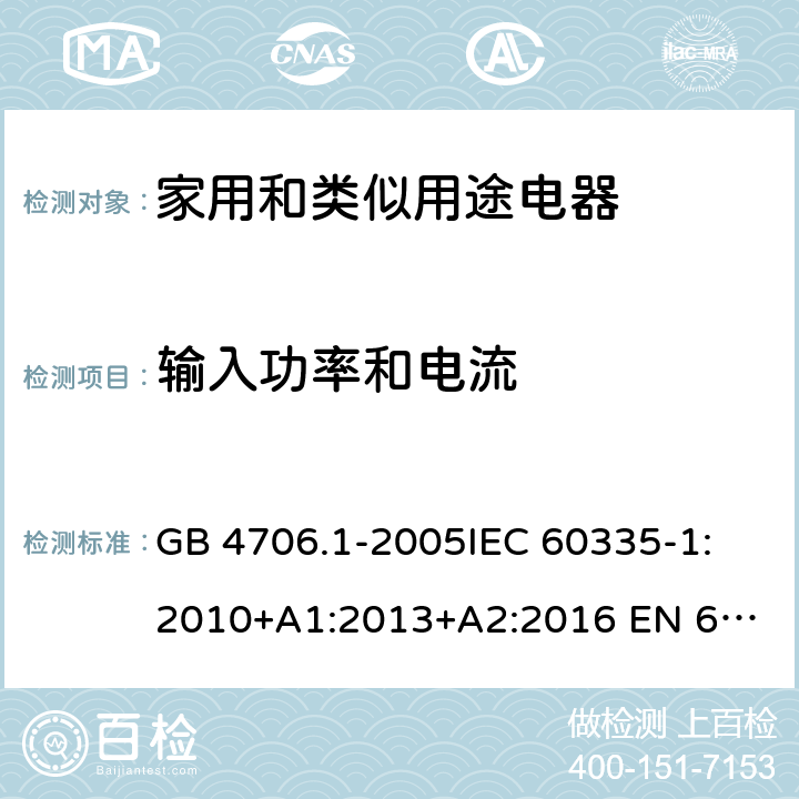 输入功率和电流 家用和类似用途电器的安全　第1部分：通用要求 GB 4706.1-2005
IEC 60335-1:2010+A1:2013+A2:2016 
EN 60335-1:2012+A11:2014+A13:2017 AS/NZS 60335.1:2011+A1:2012+A2:2014+A3:2015+A4:2017
10