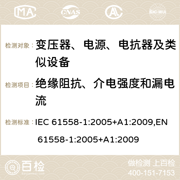 绝缘阻抗、介电强度和漏电流 变压器、电源、电抗器和类似产品的安全 第1部分：通用要求和试验 IEC 61558-1:2005+A1:2009,EN 61558-1:2005+A1:2009 18