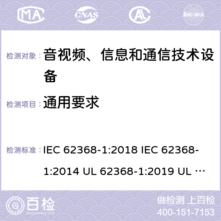 通用要求 音频/视频、信息技术和通信技术设备 第1 部分：安全要求 IEC 62368-1:2018 IEC 62368-1:2014 UL 62368-1:2019 UL 62368-1:2014 CAN/CSA C22.2 No. 62368-1-19 Third Edition CAN/CSA C22.2 No. 62368-1-14 Second Edition EN IEC 62368-1:2020+A11:2020 EN 62368-1:2014+A11:2017 BS EN 62368-1:2020+A11:2020 4