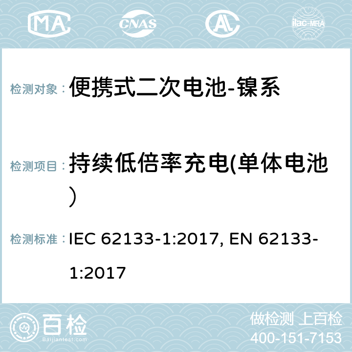 持续低倍率充电(单体电池） 含碱性或其他非酸性电解质的二次电池和电池组-便携式应用中使用的便携式密封二次锂电池及其制造的电池的安全要求-第2部分：镍系 IEC 62133-1:2017, EN 62133-1:2017 7.2.1