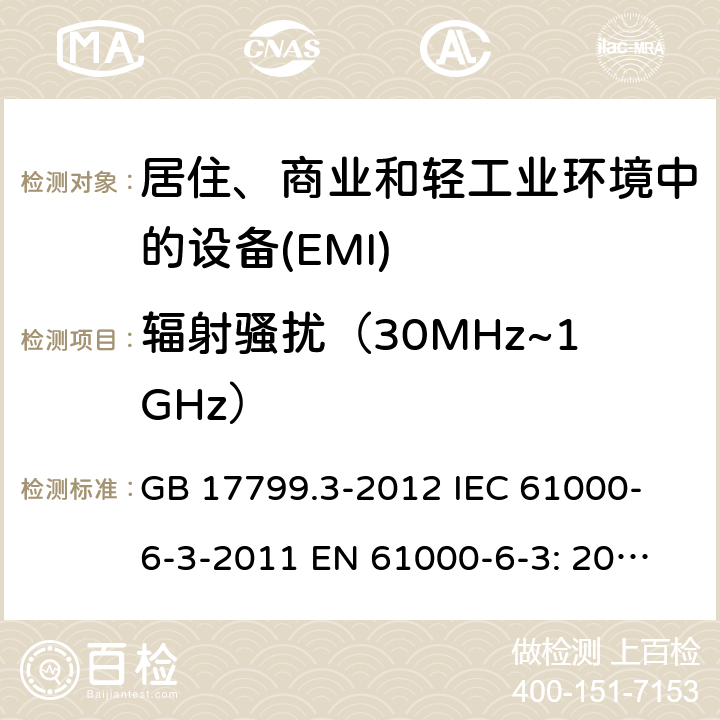 辐射骚扰（30MHz~1GHz） 电磁兼容 通用标准 居住、商业和轻工业环境中的发射 GB 17799.3-2012 
IEC 61000-6-3-2011 
EN 61000-6-3: 2007+A1:2011+AC:2012 7