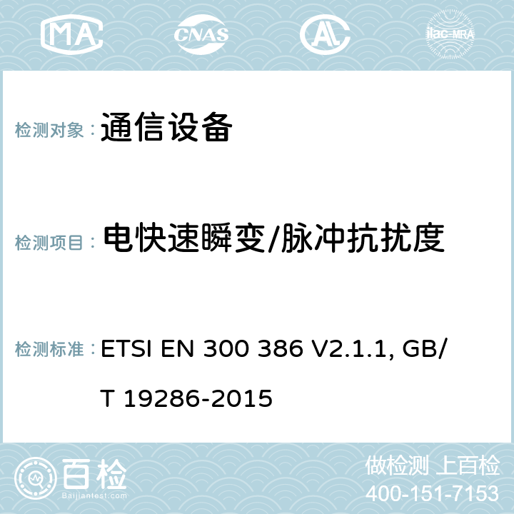 电快速瞬变/脉冲抗扰度 ETSI EN 300 386 通信设备电磁兼容要求; 覆盖2014/30/EU 指令的评定要求  V2.1.1, GB/T 19286-2015 5.2