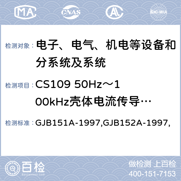 CS109 50Hz～100kHz壳体电流传导敏感度 军用设备和分系统电磁发射和敏感度要求,军用设备和分系统电磁发射和敏感度测量,电磁干扰发射和敏感度控制要求,电磁干扰发射和敏感度特性测量 GJB151A-1997,GJB152A-1997, 5.3.10,5