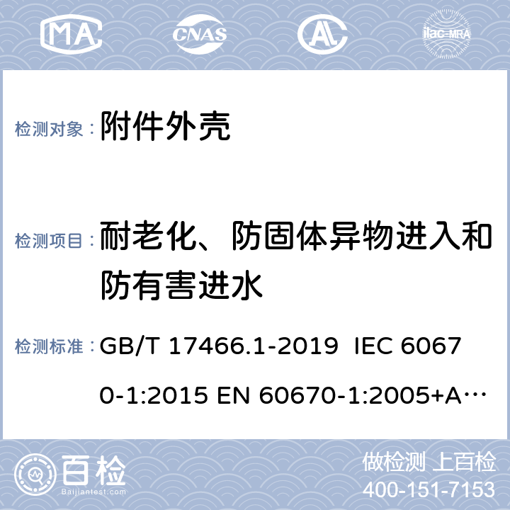 耐老化、防固体异物进入和防有害进水 家用和类似用途固定式电气装置电器附件安装盒和外壳 第1部分：通用要求 GB/T 17466.1-2019 IEC 60670-1:2015 EN 60670-1:2005+A1:2013 AS/NZS IEC 60670.1:2012 13