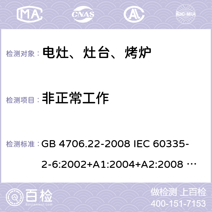 非正常工作 家用和类似用途电器的安全 固定式电灶、灶台、烤炉及类似器具的特殊要求 GB 4706.22-2008 
IEC 60335-2-6:2002+A1:2004+A2:2008 
IEC 60335-2-6:2014+A1:2018 
EN 60335-2-6:2003+A1:2005+A2:2008+A11:2010+A12:2012+A13:2013 
EN 60335-2-6:2015+A11:2020+A1:2020 
AS/NZS 60335.2.6:2014+A1:2015 19