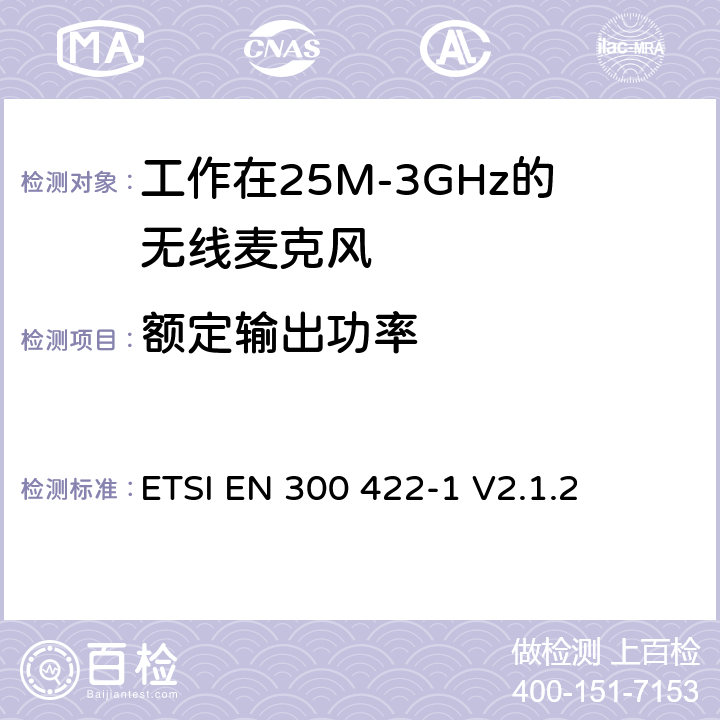 额定输出功率 无线电设备的频谱特性-无线麦克风音设备 第1部分：A类接收器;覆盖2014/53/EU 3.2条指令的协调标准要求 ETSI EN 300 422-1 V2.1.2 8.2