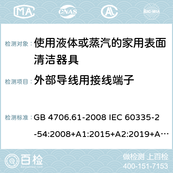 外部导线用接线端子 家用和类似用途电器的安全 使用液体或蒸汽的家用表面清洁器具的特殊要求 GB 4706.61-2008 IEC 60335-2-54:2008+A1:2015+A2:2019+A2:2019 EN 60335-2-54:2008+A11:2012+A1:2015 AS/NZS 60335.2.54:2010+A1:2010+A2:2016+A3:2020 26