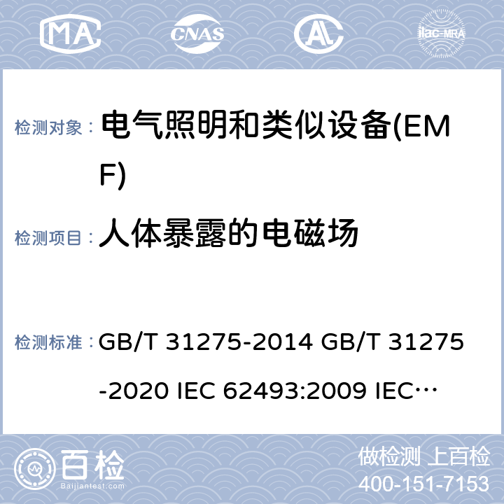 人体暴露的电磁场 照明设备人体相关暴露电磁场的评估方法 GB/T 31275-2014 
GB/T 31275-2020 
IEC 62493:2009 
IEC 62493 :2015 
EN 62493:2010 
EN 62493:2015 4.2,6