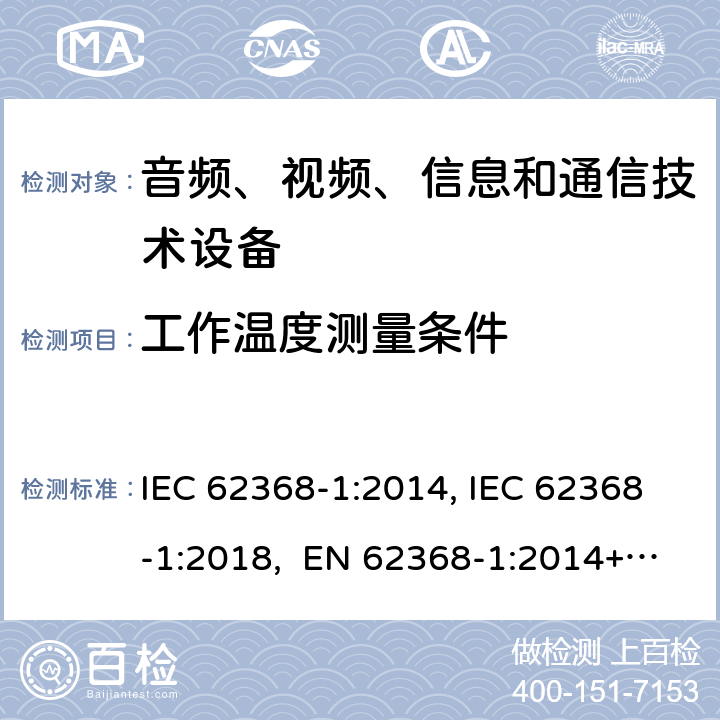 工作温度测量条件 音频、视频、信息和通信技术设备第1部分：安全要求 IEC 62368-1:2014, IEC 62368-1:2018, EN 62368-1:2014+A11:2017, EN IEC 62368-1:2020/A11:2020, CSA/UL 62368-1:2014,AS/NZS 62368.1:2018,BS EN 62368-1:2014,CSA/UL 62368-1:2019,SASO-IEC-62368-1 B.2.6