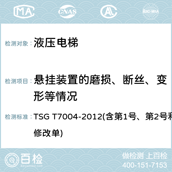 悬挂装置的磨损、断丝、变形等情况 电梯监督检验和定期检验规则——液压电梯 TSG T7004-2012(含第1号、第2号和第3号修改单) 5.1