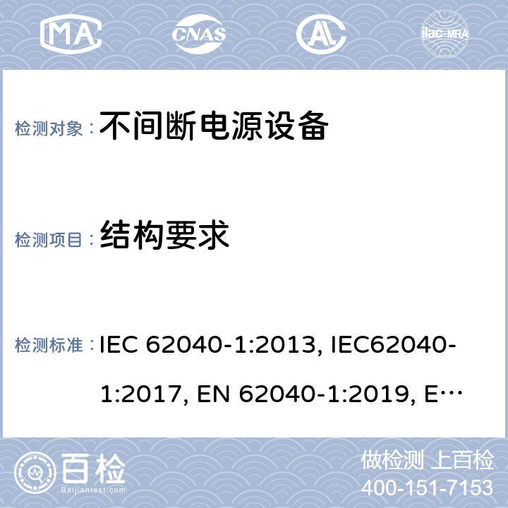 结构要求 不间断电源设备：一般规定和安全要求 IEC 62040-1:2013, IEC62040-1:2017, EN 62040-1:2019, EN 62040-1:2008+A1:2013, UL 1778: 2014 7