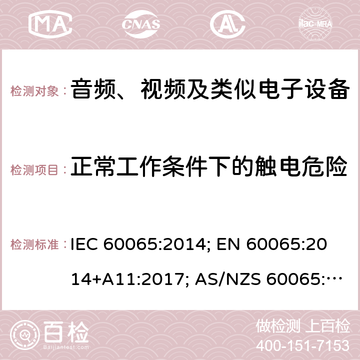 正常工作条件下的触电危险 音频、视频及类似电子设备 安全要求 IEC 60065:2014; EN 60065:2014+A11:2017; AS/NZS 60065:2018;GB 8898-2011;J60065(2019);UL 60065:2015 9