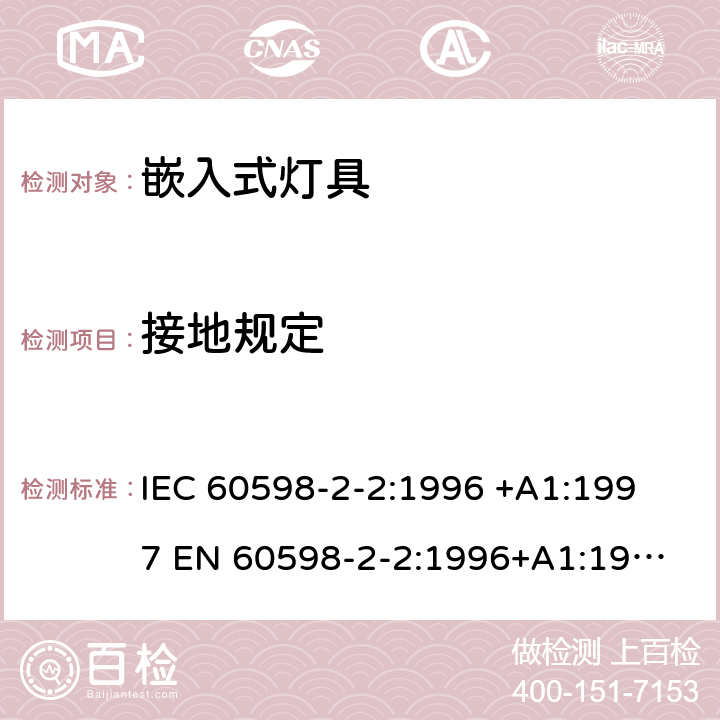 接地规定 灯具-第2-2部分嵌入式灯具安全要求 
IEC 60598-2-2:1996 +A1:1997 
EN 60598-2-2:1996+A1:1997 2.8