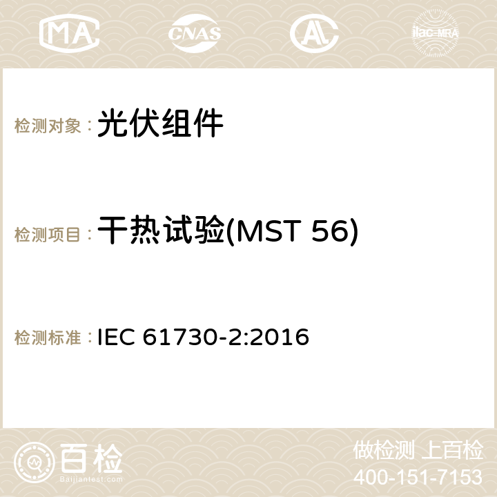 干热试验(MST 56) 光伏（PV）组件安全鉴定 第2部分：试验方法 IEC 61730-2:2016 10.33