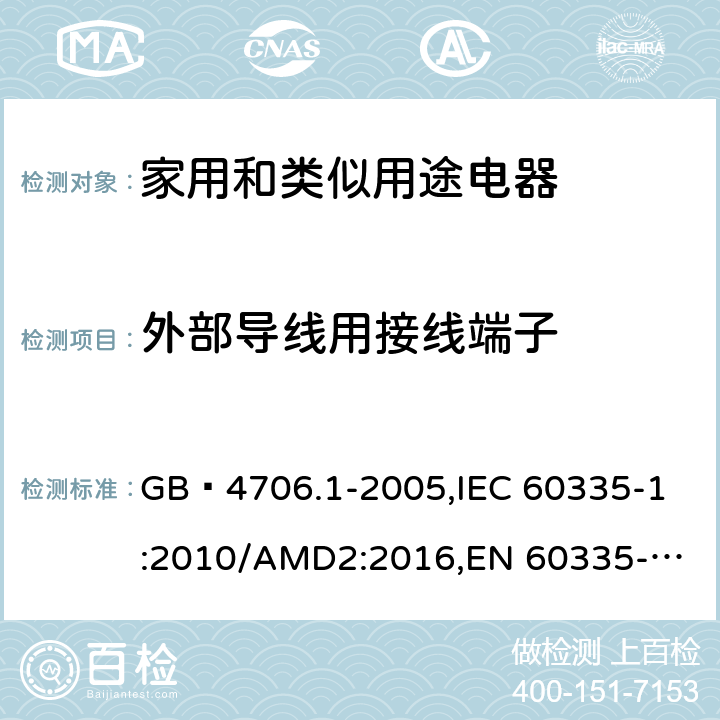 外部导线用接线端子 家用和类似用途电器的安全 第1部分:通用要求 GB 4706.1-2005,
IEC 60335-1:2010/AMD2:2016,
EN 60335-1:2012/A13:2017,
EN 60335-1:2012/A1:2019,J60335-1(H27),JIS C 9335-1:2014 26