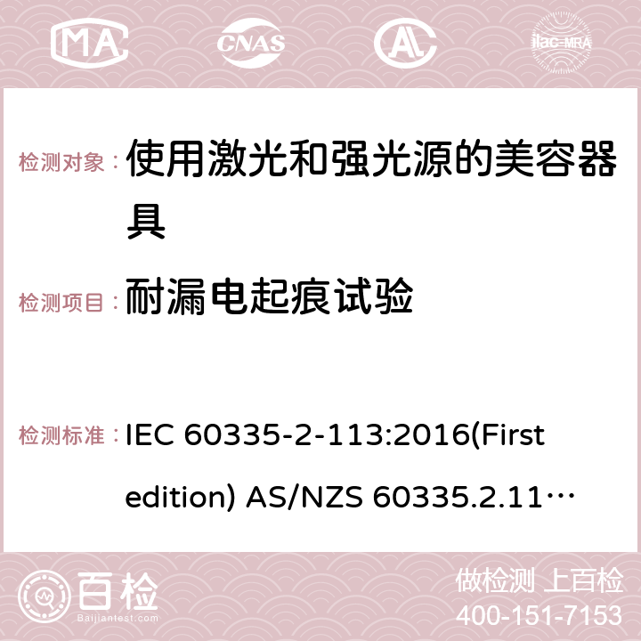 耐漏电起痕试验 家用和类似用途电器的安全 使用激光和强光源的美容器具的特殊要求 IEC 60335-2-113:2016(First edition) AS/NZS 60335.2.113:2017 附录N