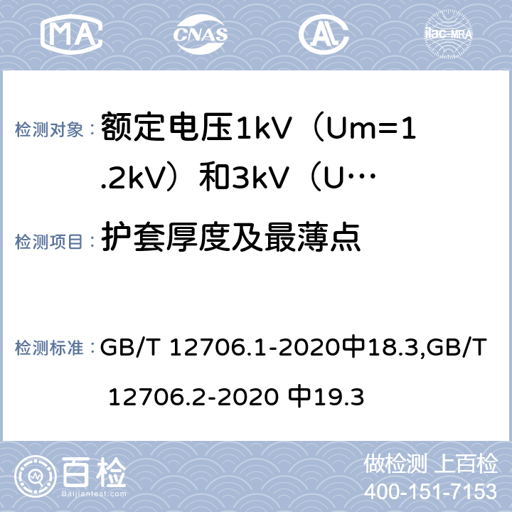 护套厚度及最薄点 额定电压1kV (Um=1.2kV)到35kV (Um=40.5kV)挤包绝缘电力电缆及附件 第1部分：额定电压1kV(Um=1.2kV)和3kV (Um=3.6kV) 电缆，额定电压1kV（Um=1.2kV）到35kV(Um =40.5kV)挤包绝缘电力电缆及附件 第2部分：额定电压6kV（Um=7.2kV）到30kV（Um=36kV）电缆。 GB/T 12706.1-2020中18.3,GB/T 12706.2-2020 中19.3