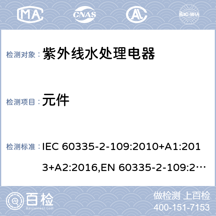 元件 家用和类似用途电器的安全 第2部分：紫外线水处理电器的特殊要求 IEC 60335-2-109:2010+A1:2013+A2:2016,EN 60335-2-109:2010+A1:2018+A2:2018,AS/NZS 60335.2.109:2017 24