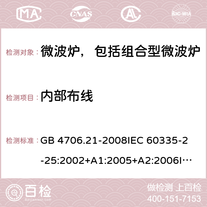 内部布线 家用和类似用途电器的安全 微波炉，包括组合型微波炉的特殊要求 GB 4706.21-2008
IEC 60335-2-25:2002+A1:2005+A2:2006
IEC 60335-2-25:2010+A1:2014+A2:2015
EN 60335-2-25:2002+A1:2005+A2:2006+A11:2010
EN 60335-2-25:2012+A1:2015+A2:2016 
AS/NZS 60335.2.25:2011+A1:2015+A2:2017 23