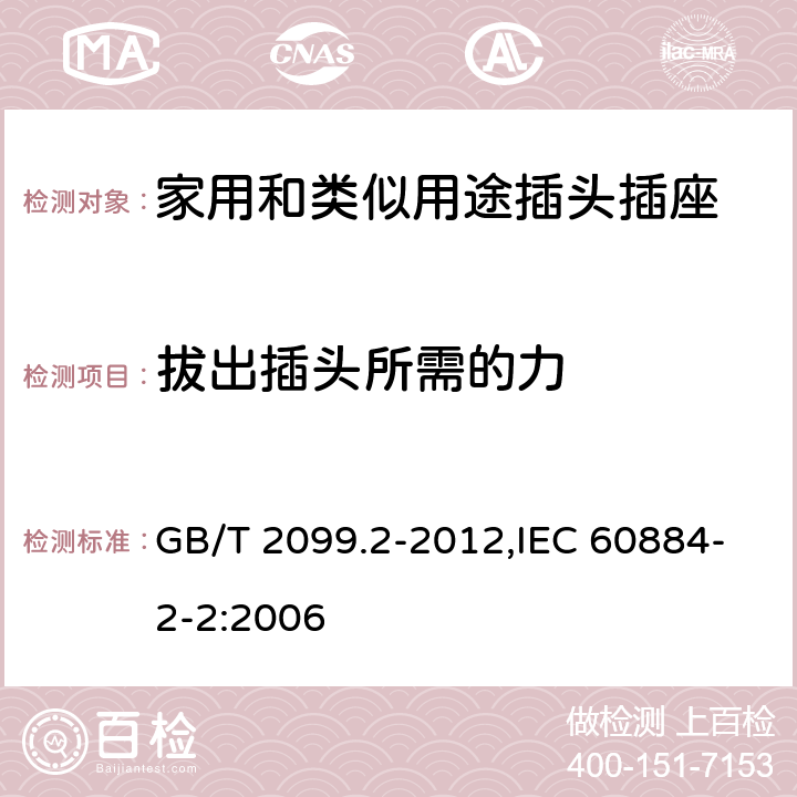 拔出插頭所需的力 家用和類似用途插頭插座 第2部分：器具插座的特殊要求 GB/T 2099.2-2012,IEC 60884-2-2:2006 22