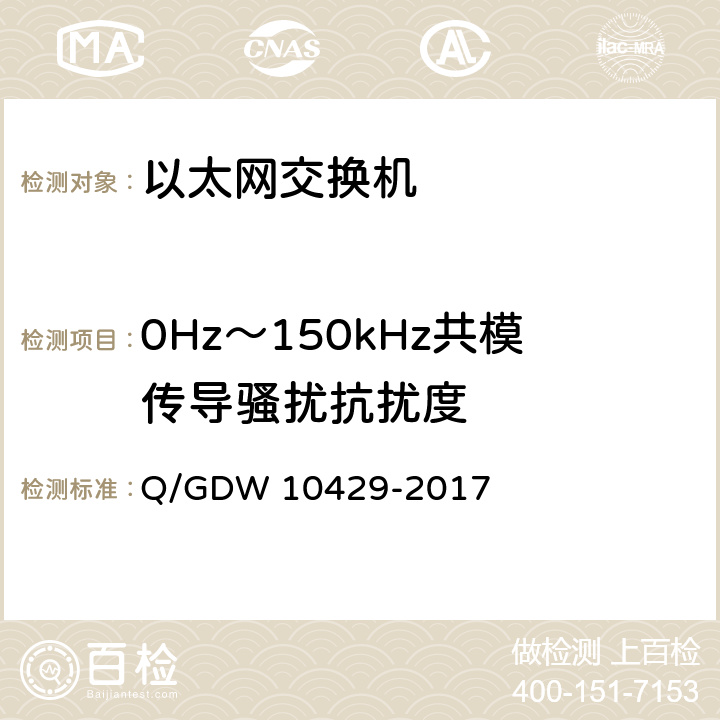 0Hz～150kHz共模传导骚扰抗扰度 智能变电站网络交换机技术规范 Q/GDW 10429-2017 9.18.1