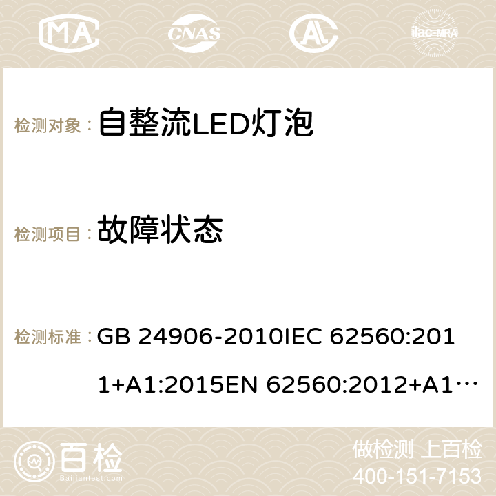 故障状态 普通照明用50V以上自镇流LED灯安全要求 GB 24906-2010
IEC 62560:2011+A1:2015
EN 62560:2012+A1:2015
AS/NZS 62560:2017 13