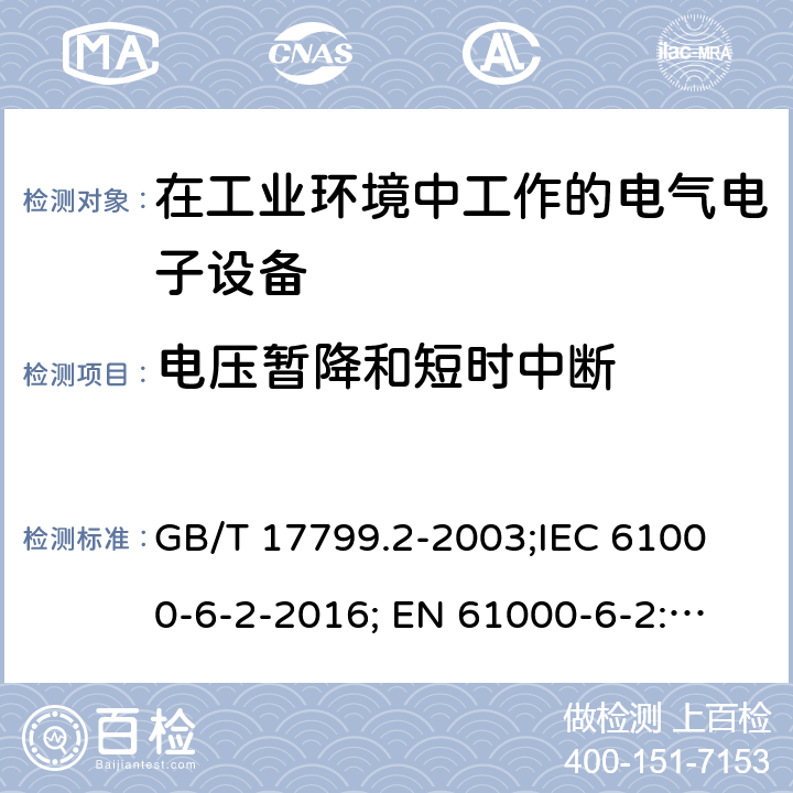 电压暂降和短时中断 电 磁兼容通用标准工业环境中的抗扰度试验 GB/T 17799.2-2003;
IEC 61000-6-2-2016; 
EN 61000-6-2:2019 Table 2/3/4