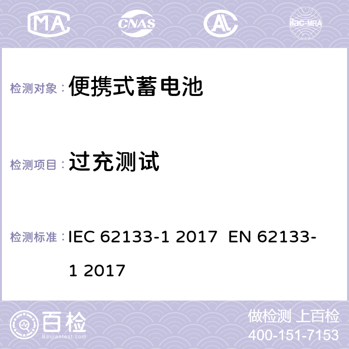 过充测试 含碱性或其他非酸性电解液的蓄电池和蓄电池组：便携式密封蓄电池和蓄电池组的安全性要求 第1部分：镍系统 IEC 62133-1 2017 EN 62133-1 2017 7.3.8