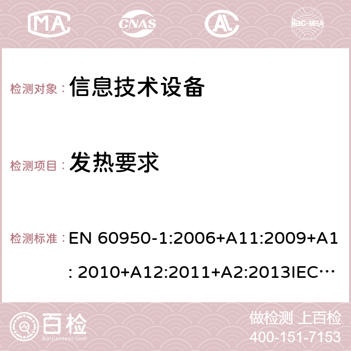 发热要求 信息技术设备 安全 第1部分：通用要求 EN 60950-1:2006+A11:2009+A1: 2010+A12:2011+A2:2013IEC 60950-1:2005+A1:2009+ A2:2013, 4.5