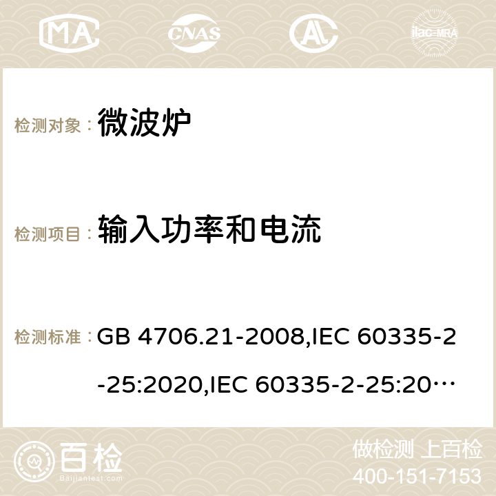 输入功率和电流 家用和类似用途电器的安全 第2部分 微波炉,包括组合型微波炉的特殊要求 GB 4706.21-2008,IEC 60335-2-25:2020,IEC 60335-2-25:2010+A1:2014+A2:2015,EN 60335-2-25:2012+A1:2015+A2:2016,AS/NZS 60335.2.25:2020