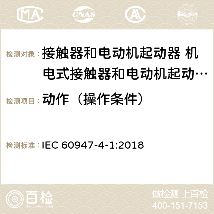 动作（操作条件） 低压开关设备和控制设备第4-1部分:接触器和电动机起动器 机电式接触器和电动机起动器（含电动机保护器） IEC 60947-4-1:2018 9.3.3.1