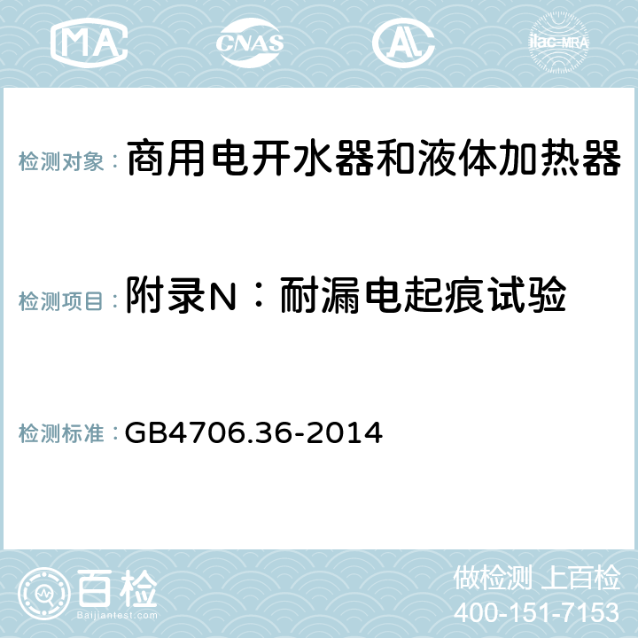 附录N：耐漏电起痕试验 家用和类似用途电器的安全　商用电开水器和液体加热器的特殊要求 GB4706.36-2014 附录N