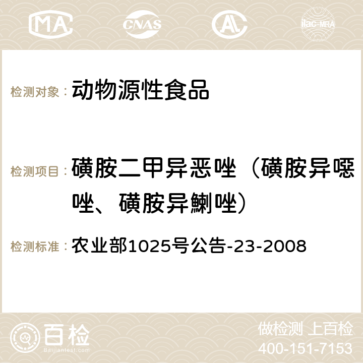 磺胺二甲异恶唑（磺胺异噁唑、磺胺异鯻唑） 动物源食品中磺胺类药物残留检测 液相色谱-串联质谱法 农业部1025号公告-23-2008