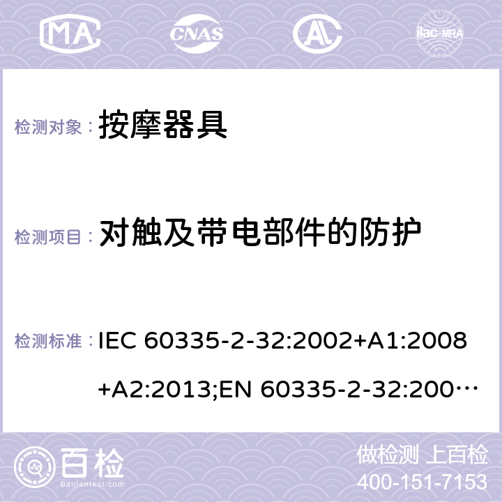 对触及带电部件的防护 家用和类似用途电器的安全 按摩器具的特殊要求 IEC 60335-2-32:2002+A1:2008+A2:2013;EN 60335-2-32:2003+A1:2008+A2:2015;AS/NZS 60335.2.32:2014;GB/T 4706.10-2008 8