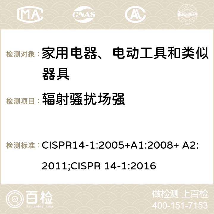 辐射骚扰场强 家用电器、电动工具和类似器具的电磁兼容 第一部分：发射 CISPR14-1:2005+A1:2008+ A2:2011;CISPR 14-1:2016