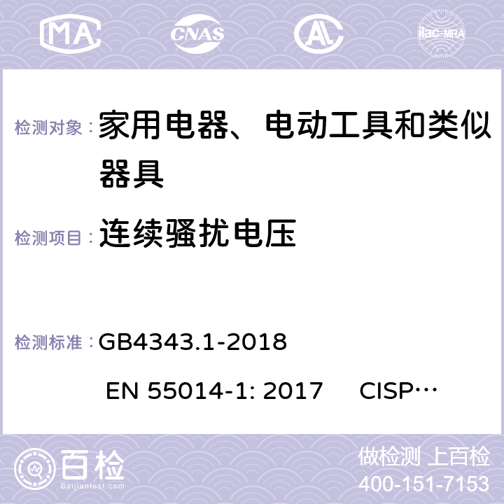 连续骚扰电压 家用电器、电动工具和类似器具的电磁兼容 第一部分：发射 GB4343.1-2018 EN 55014-1: 2017 CISPR14-1:2016 AS/NZS CISPR 14.1:2013 ; J55014-1（H27） 4.1.1.3