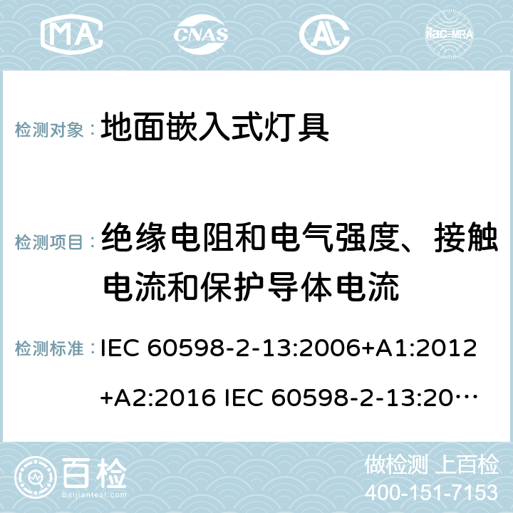 绝缘电阻和电气强度、接触电流和保护导体电流 灯具-第2-13部分地面嵌入式灯具 IEC 60598-2-13:2006+A1:2012+A2:2016 IEC 60598-2-13:2006
EN 60598-2-13:2006+A1：2012
EN 60598-2-13：2006+A1：2012+A2：2016 13.14