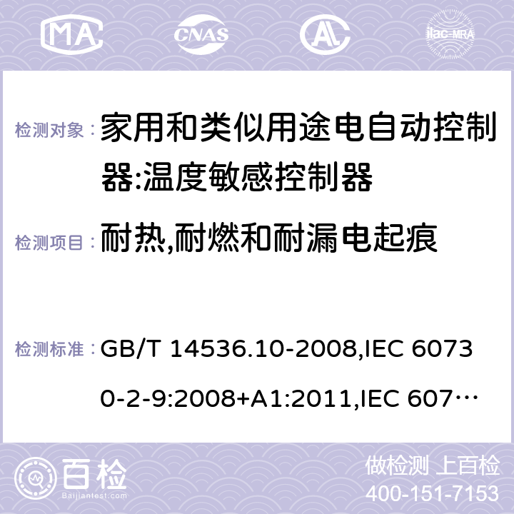 耐热,耐燃和耐漏电起痕 家用和类似用途电自动控制器:温度敏感控制器的特殊要求 GB/T 14536.10-2008,IEC 60730-2-9:2008+A1:2011,IEC 60730-2-9:2015, EN 60730-2-9: 2010, IEC 60730-2-9:2015+A1:2018, EN IEC 60730-2-9:2019+A1:2019,IEC 60730-2-9:2015+A1:2018+A2:2020 EN IEC 60730-2-9:2019+A1:2019+A2:2020 cl21