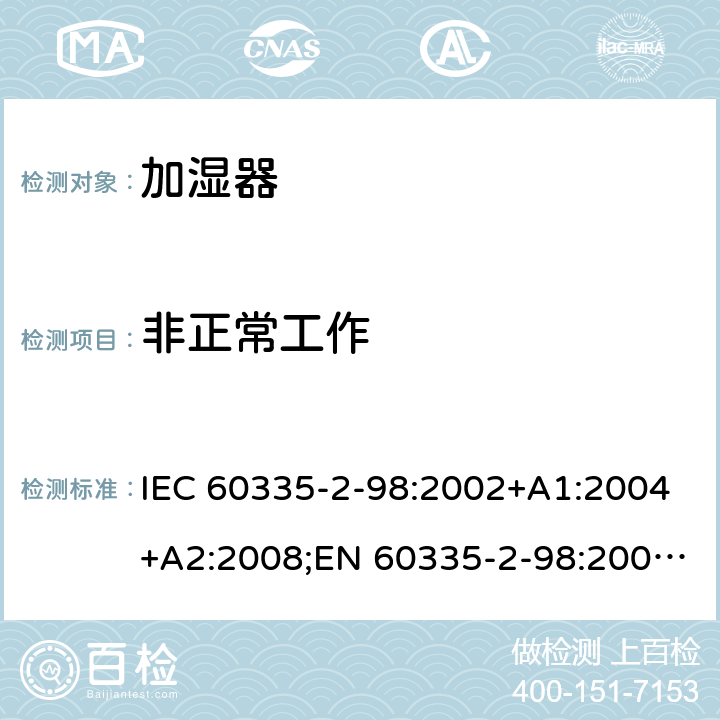 非正常工作 家用和类似用途电器的安全 加湿器的特殊要求 IEC 60335-2-98:2002+A1:2004+A2:2008;EN 60335-2-98:2003+A1:2005+A2:2008+A11:2019;AS/NZS 60335-2-98:2005+A1:2009+A2:2014;GB4706.48-2009 19