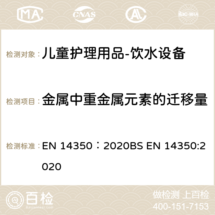 金属中重金属元素的迁移量 儿童护理产品 - 饮用设备 - 安全要求和测试方法 EN 14350：2020
BS EN 14350:2020 8.11.1
8.11.2