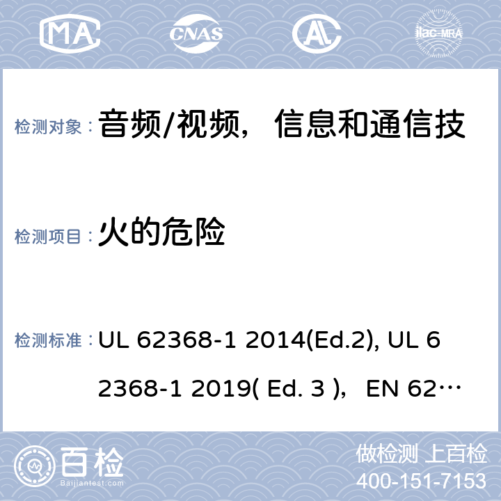 火的危险 《音频/视频，信息和通信技术设备 - 第1部分：安全要求》 UL 62368-1 2014(Ed.2), UL 62368-1 2019( Ed. 3 )，EN 62368-1:2014/A11：2017，IEC 62368-1:2014, IEC 62368-1:2018, AS/NZS 62368.1:2018, EN IEC 62368-1:2020 6