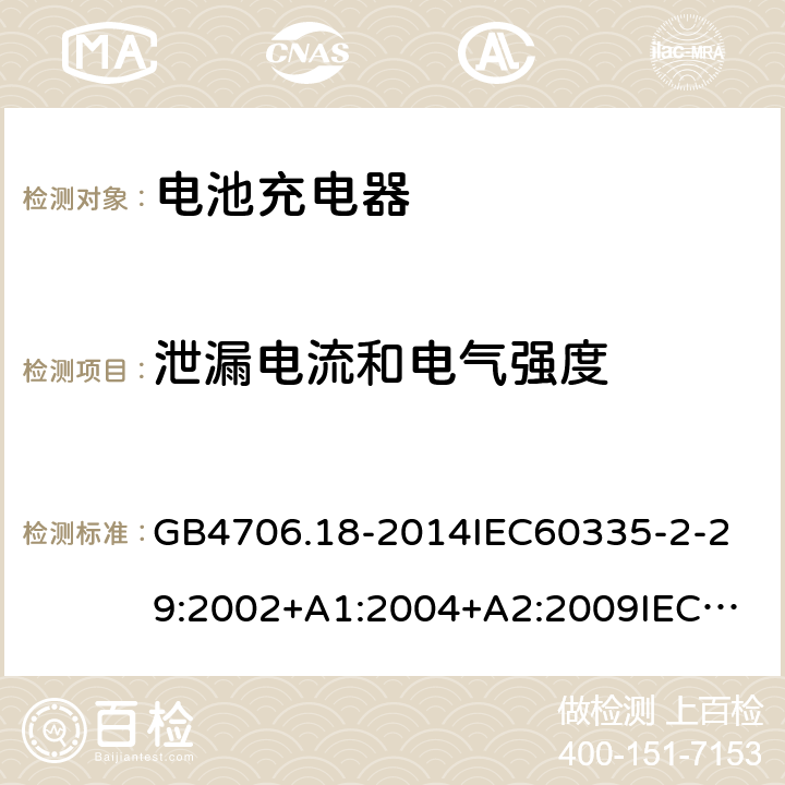 泄漏电流和电气强度 家用和类似用途电器的安全电池充电器的特殊要求 GB4706.18-2014
IEC60335-2-29:2002+A1:2004+A2:2009
IEC60335-2-29:2016+A1:2019
EN60335-2-29:2004+A2:2010+A11:2018
AS/NZS60335.2.29:
2004+A1:2004+A2:2010AS/NZS60335.2.29:
2017
SANS60335-2-29:2010(Ed.3.02) 16