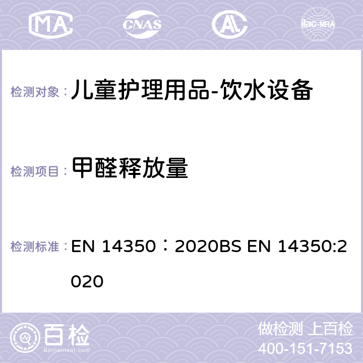 甲醛释放量 儿童护理产品 - 饮用设备 - 安全要求和测试方法 EN 14350：2020
BS EN 14350:2020 8.7.1
8.7.2