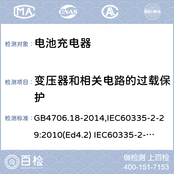 变压器和相关电路的过载保护 家用和类似用途电器的安全　电池充电器的特殊要求 GB4706.18-2014,IEC60335-2-29:2010(Ed4.2) 
IEC60335-2-29:2016+A1:2019,EN60335-2-29:2004+A11:2018 17