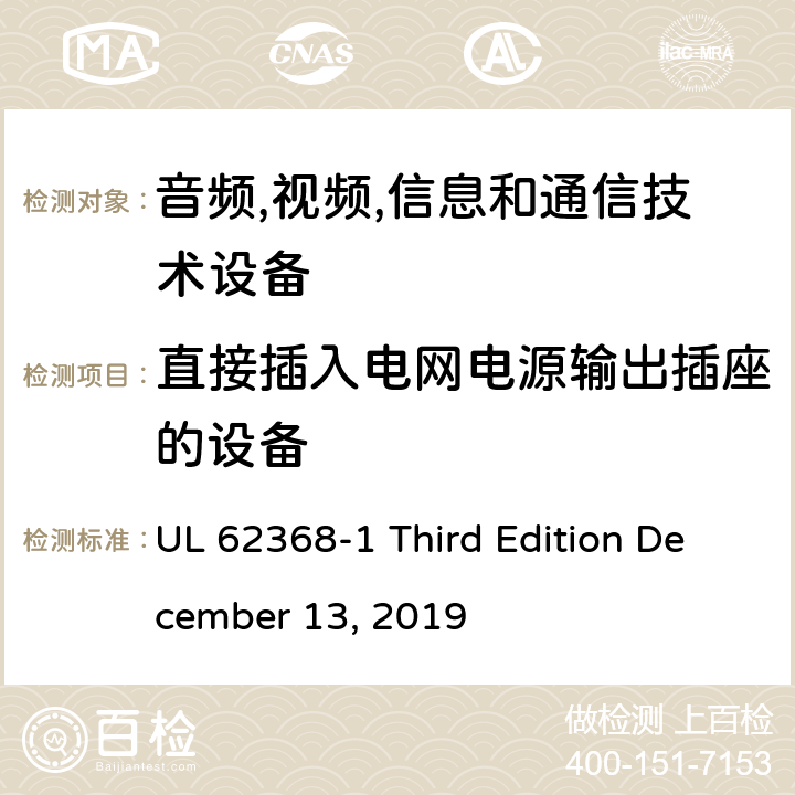 直接插入电网电源输出插座的设备 音频/视频,信息和通信技术设备-第一部分: 安全要求 UL 62368-1 Third Edition December 13, 2019 4.7