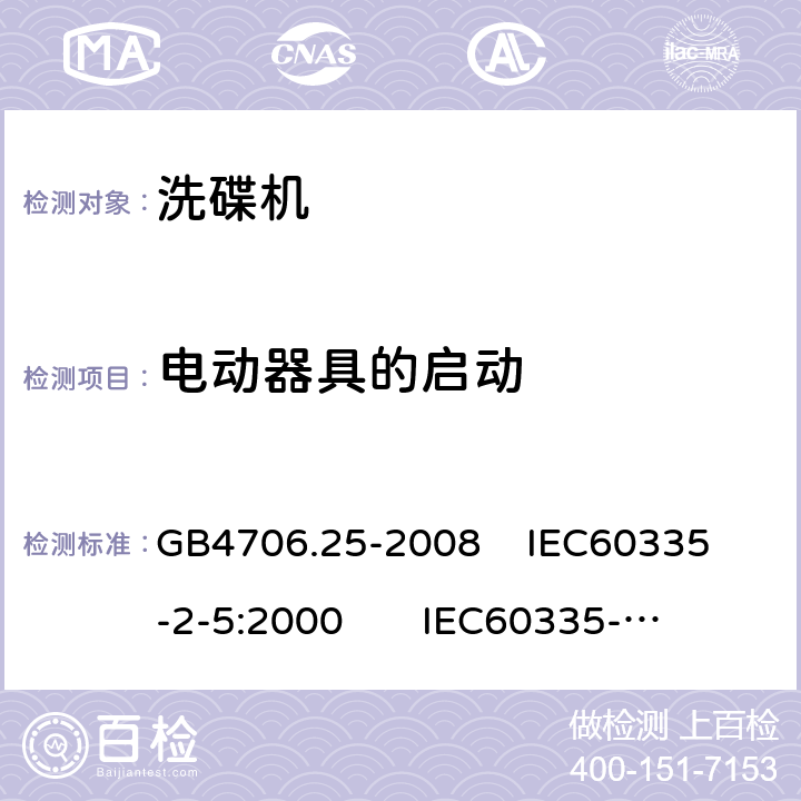 电动器具的启动 家用和类似用途电器的安全 洗碟机的特殊要求 GB4706.25-2008 
IEC60335-2-5:2000 
IEC60335-2-5:2002+A1:2005+A2:2008 
IEC60335-2-5:2012+AMD1:2018 
EN60335-2-5:2003+A1:2005+A2:2008+A11:2009+A12:2012 
 EN 60335-2-5:2015+A11:2019 9