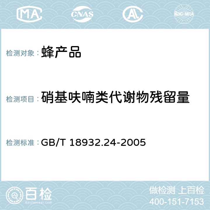 硝基呋喃类代谢物残留量 蜂蜜中呋喃它酮、呋喃西林、呋喃妥因和呋喃唑酮代谢物残留量的测定方法 液相色谱-串联质谱法. GB/T 18932.24-2005