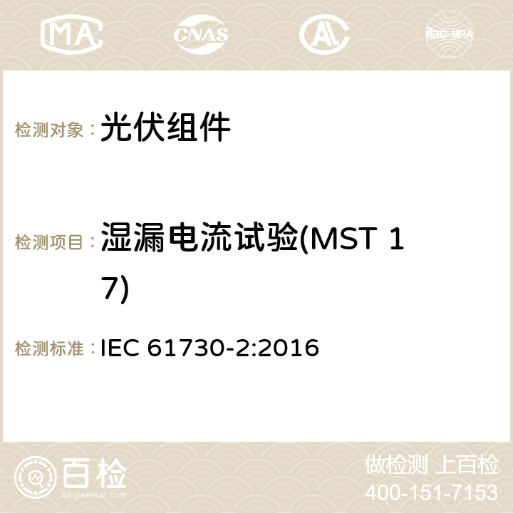 湿漏电流试验(MST 17) 光伏（PV）组件安全鉴定 第2部分：试验方法 IEC 61730-2:2016 10.14