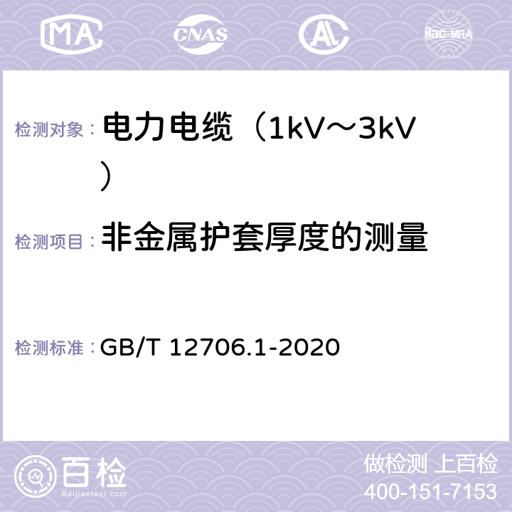 非金属护套厚度的测量 额定电压1kV(Um=1.2kV)到35kV(Um=40.5kV)挤包绝缘电力电缆及附件 第1部分：额定电压1kV(Um=1.2kV)和3kV(Um=3.6kV)电缆 GB/T 12706.1-2020 18.3